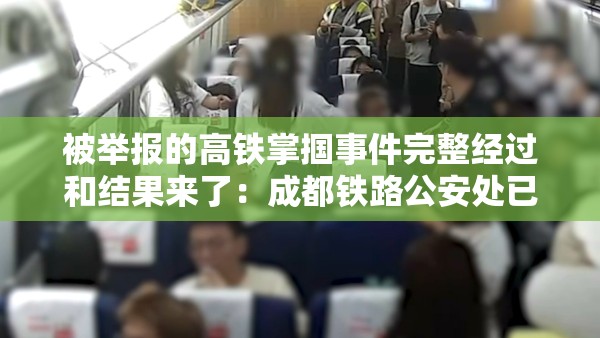 被举报的高铁掌掴事件完整经过和结果来了：成都铁路公安处已认定双方均违法