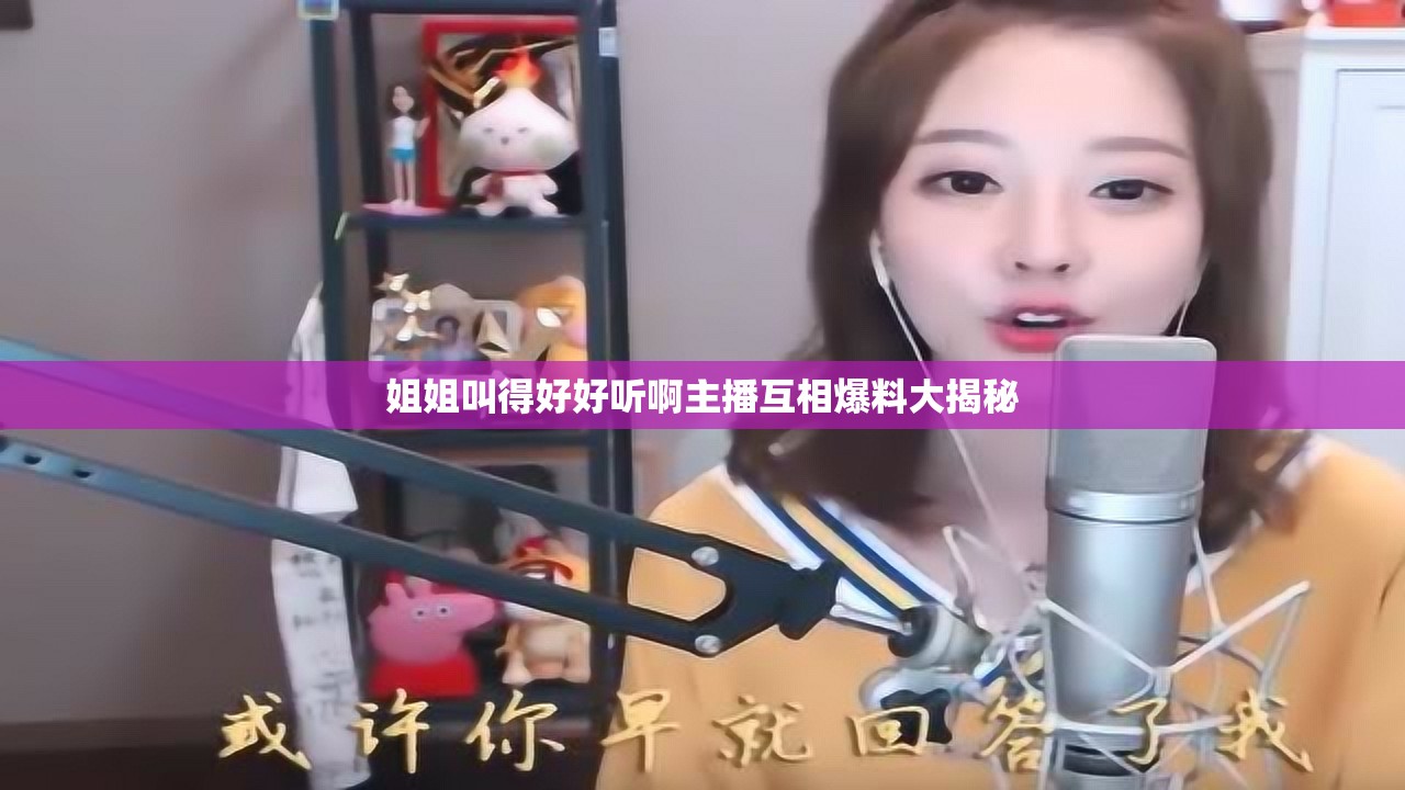 姐姐叫得好好听啊主播互相爆料大揭秘
