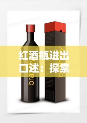 红酒瓶进出口述：探索国际贸易中的瓶瓶罐罐之旅