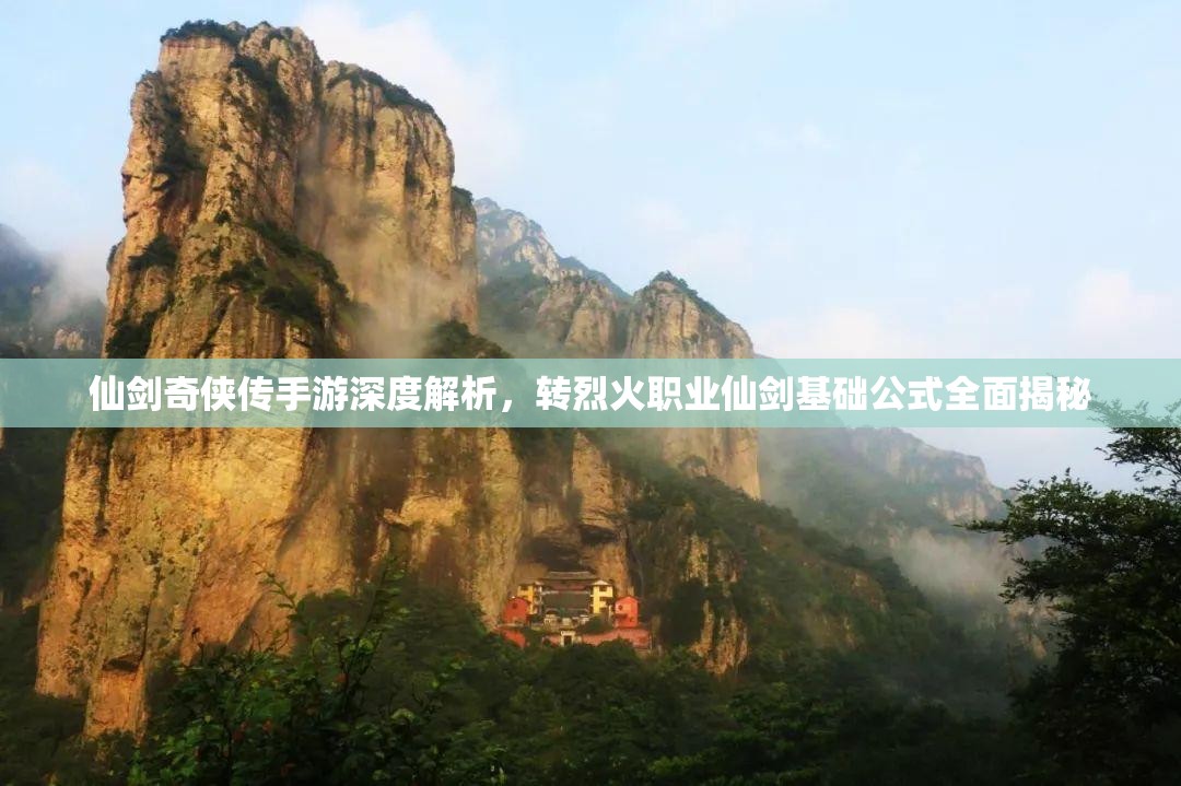 仙剑奇侠传手游深度解析，转烈火职业仙剑基础公式全面揭秘