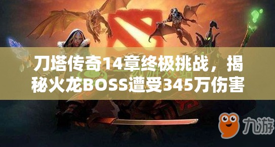 刀塔传奇14章终极挑战，揭秘火龙BOSS遭受345万伤害惊人战术
