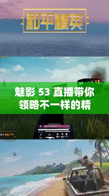 魅影 53 直播带你领略不一样的精彩世界