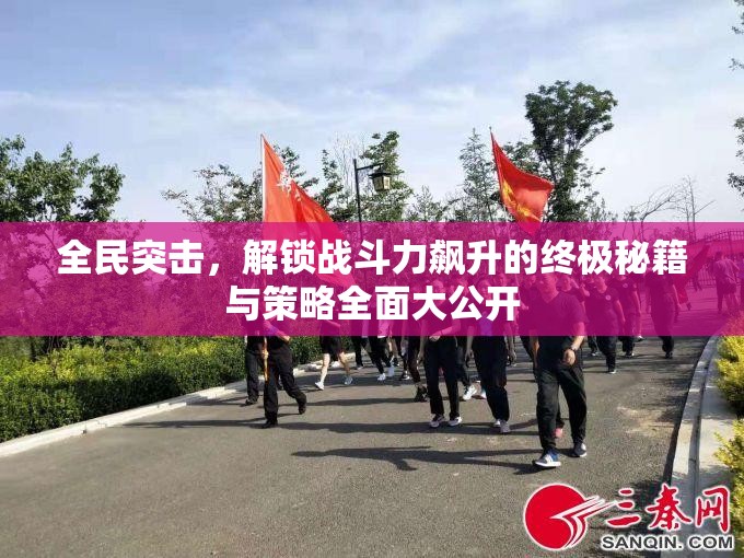 全民突击，解锁战斗力飙升的终极秘籍与策略全面大公开