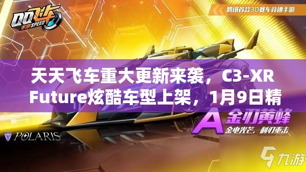 天天飞车重大更新来袭，C3-XR Future炫酷车型上架，1月9日精彩活动全面揭秘