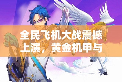 全民飞机大战震撼上演，黄金机甲与烈焰小汪展开激烈巅峰对决