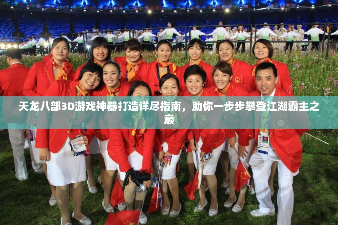 天龙八部3D游戏神器打造详尽指南，助你一步步攀登江湖霸主之巅