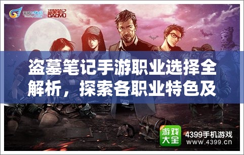 盗墓笔记手游职业选择全解析，探索各职业特色及其在资源管理中的战略地位