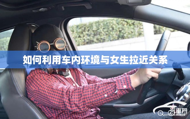 如何利用车内环境与女生拉近关系