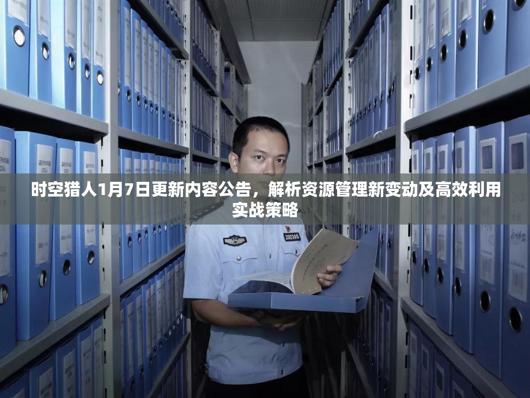时空猎人1月7日更新内容公告，解析资源管理新变动及高效利用实战策略