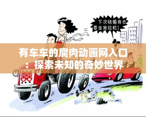 有车车的腐肉动画网入口：探索未知的奇妙世界