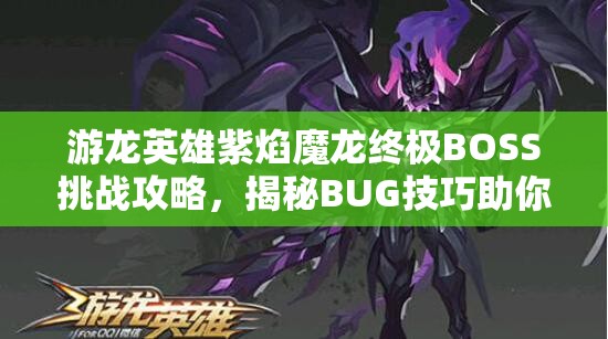 游龙英雄紫焰魔龙终极BOSS挑战攻略，揭秘BUG技巧助你轻松过关
