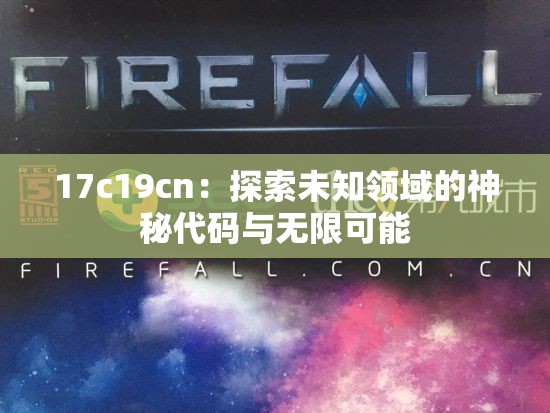 17c19cn：探索未知领域的神秘代码与无限可能