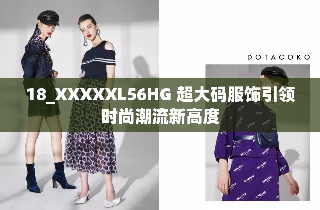 18_XXXXXL56HG 超大码服饰引领时尚潮流新高度