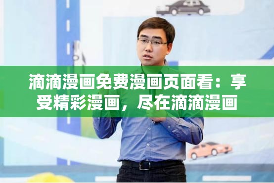 滴滴漫画免费漫画页面看：享受精彩漫画，尽在滴滴漫画