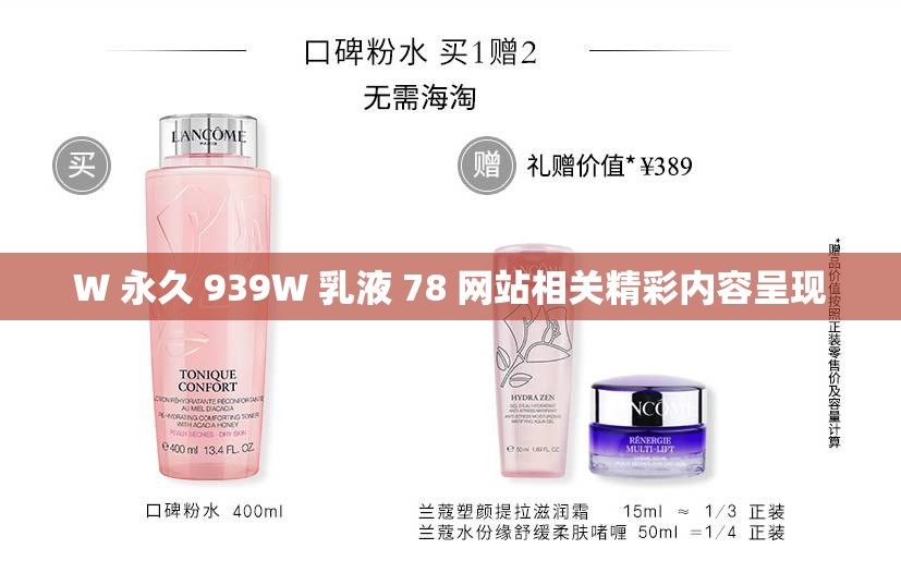 W 永久 939W 乳液 78 网站相关精彩内容呈现