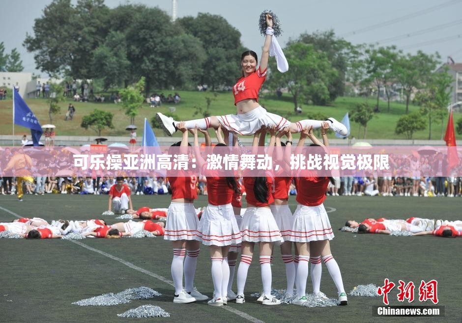 可乐操亚洲高清：激情舞动，挑战视觉极限