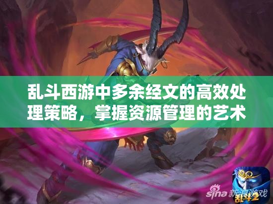 乱斗西游中多余经文的高效处理策略，掌握资源管理的艺术与技巧