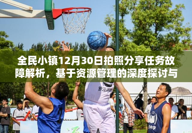 全民小镇12月30日拍照分享任务故障解析，基于资源管理的深度探讨与解决方案
