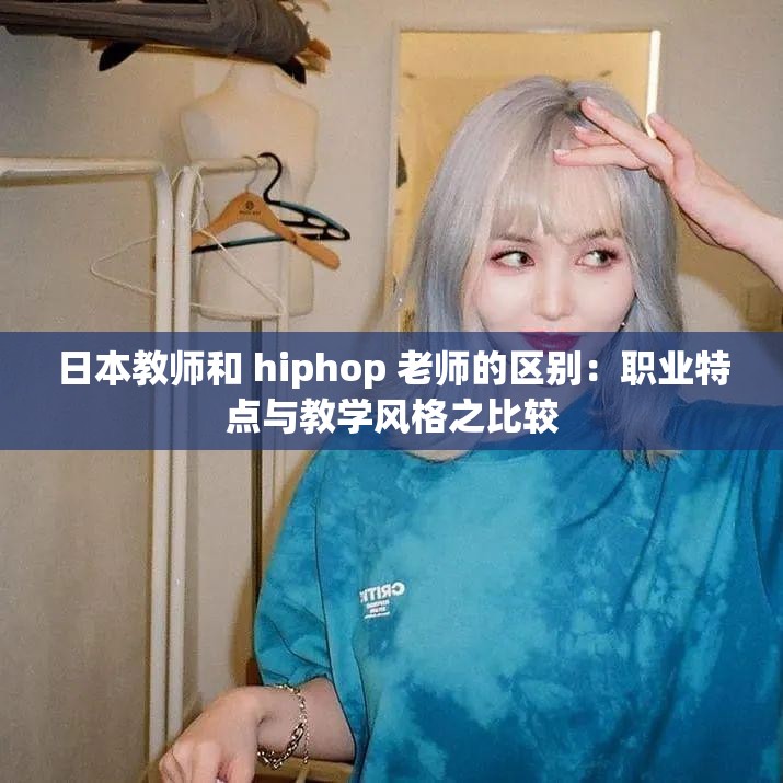日本教师和 hiphop 老师的区别：职业特点与教学风格之比较