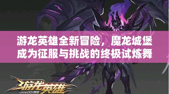 游龙英雄全新冒险，魔龙城堡成为征服与挑战的终极试炼舞台