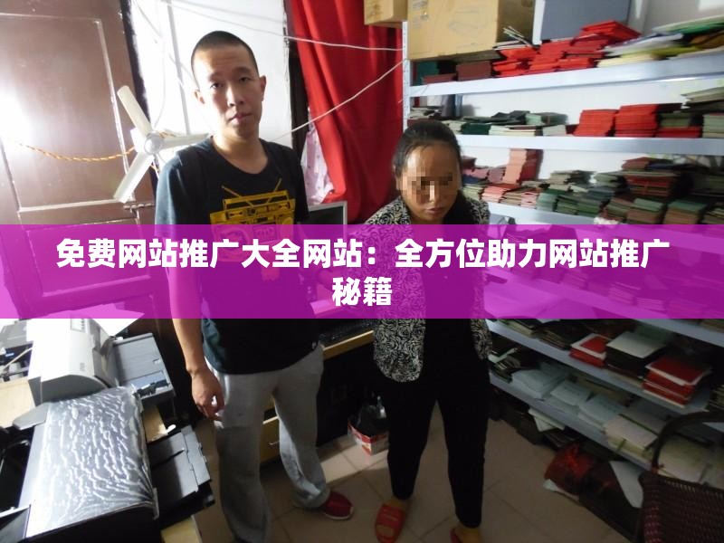 免费网站推广大全网站：全方位助力网站推广秘籍
