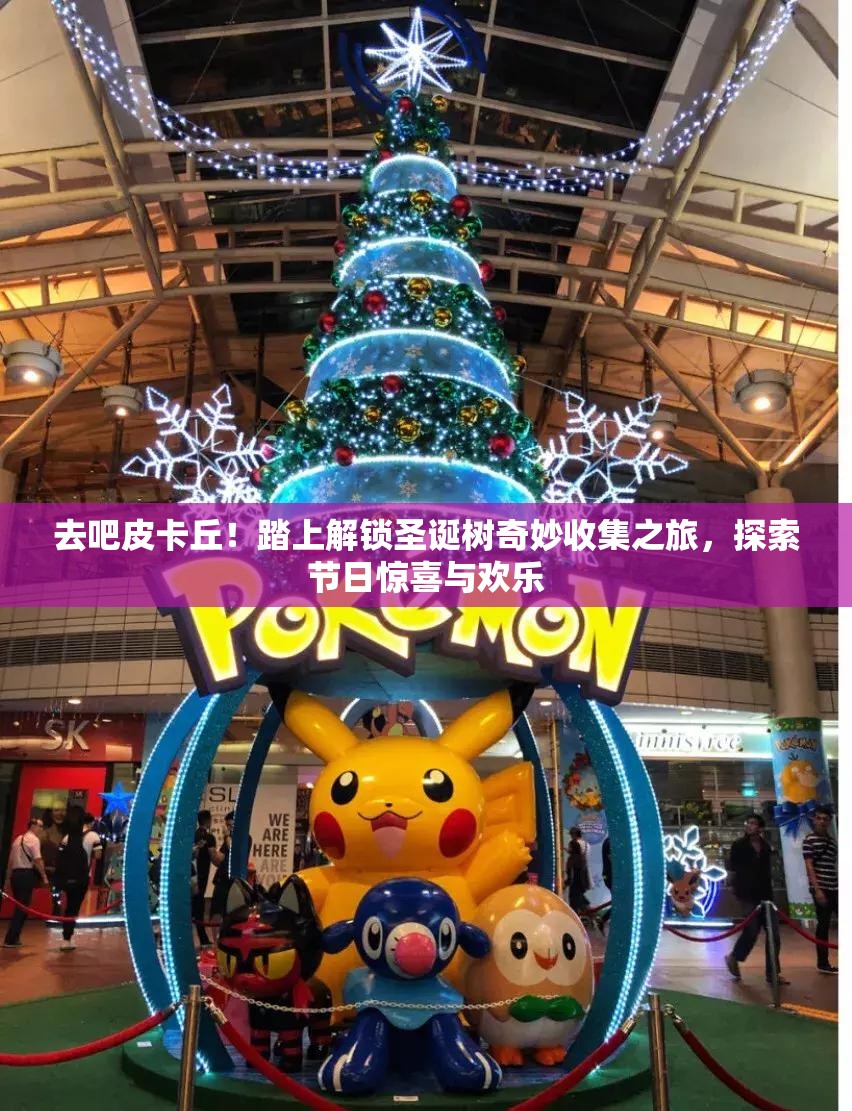 去吧皮卡丘！踏上解锁圣诞树奇妙收集之旅，探索节日惊喜与欢乐
