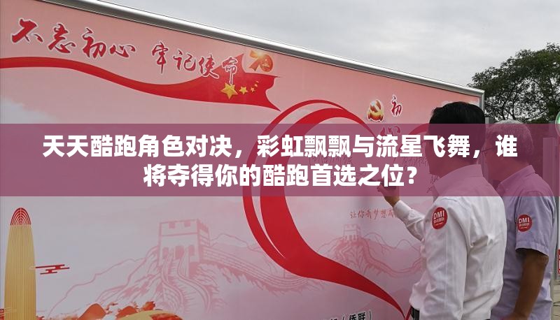 天天酷跑角色对决，彩虹飘飘与流星飞舞，谁将夺得你的酷跑首选之位？