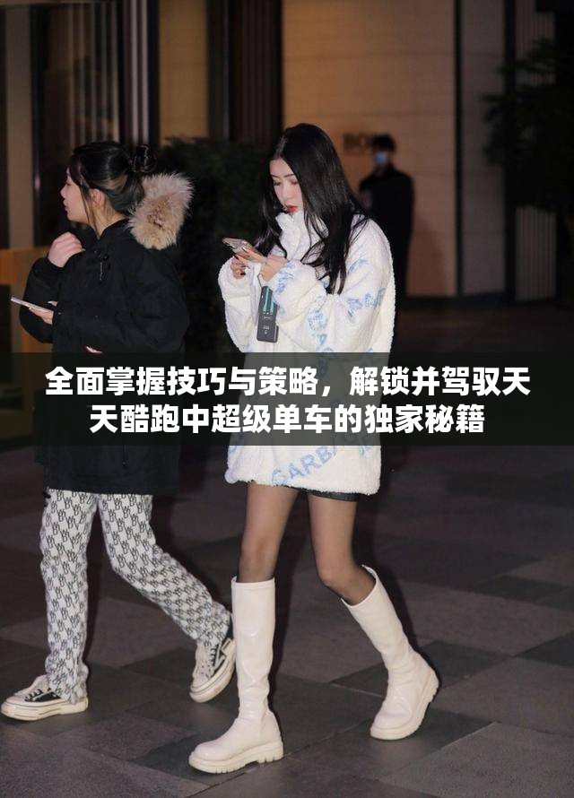 全面掌握技巧与策略，解锁并驾驭天天酷跑中超级单车的独家秘籍