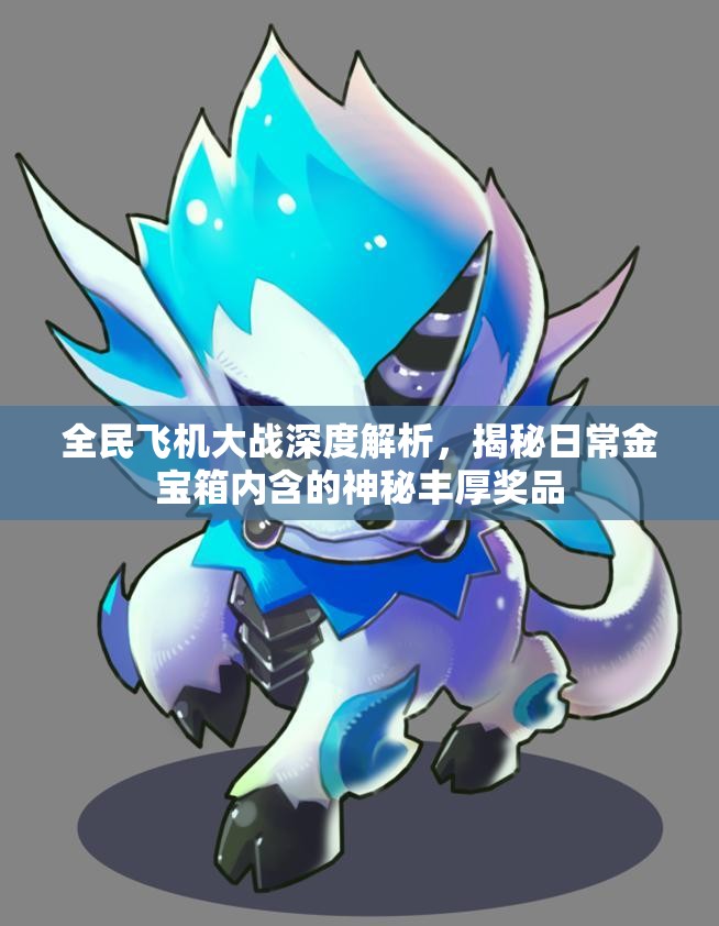 全民飞机大战深度解析，揭秘日常金宝箱内含的神秘丰厚奖品