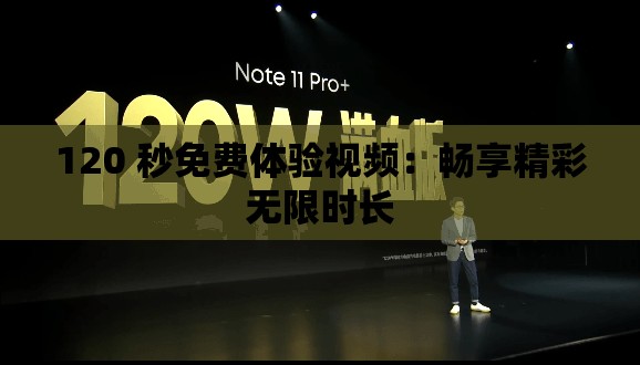 120 秒免费体验视频：畅享精彩无限时长