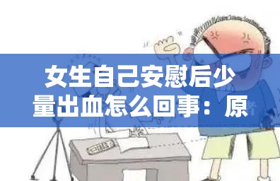 女生自己安慰后少量出血怎么回事：原因分析与应对措施