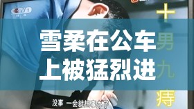 雪柔在公车上被猛烈进出：是道德的沦丧还是人性的扭曲