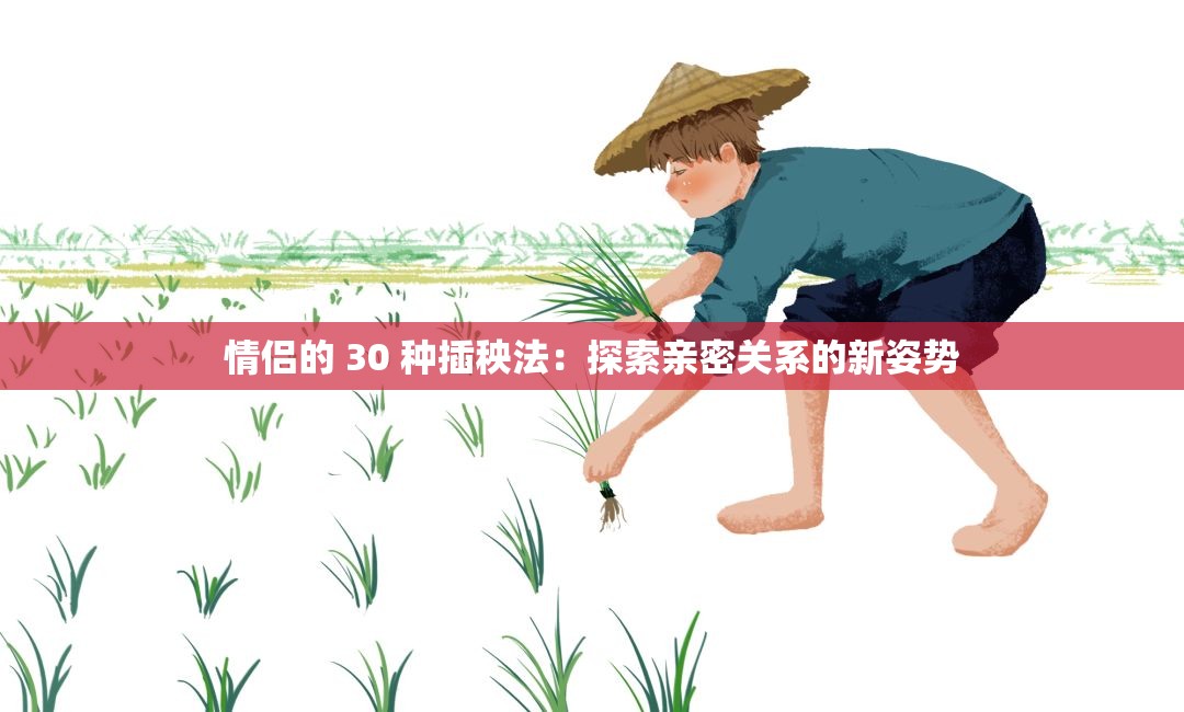 情侣的 30 种插秧法：探索亲密关系的新姿势
