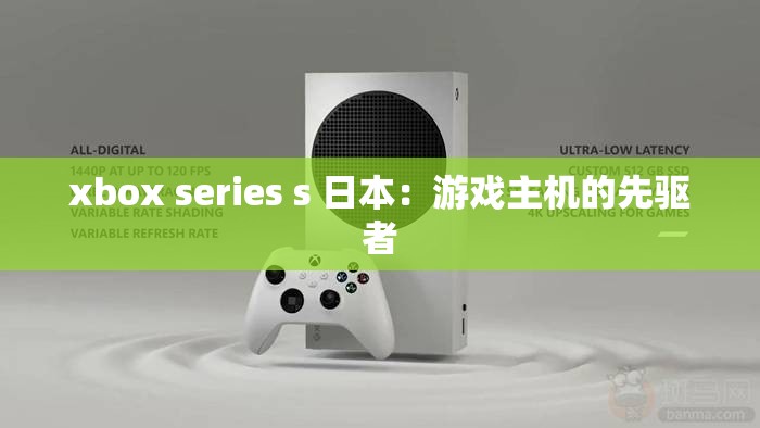 xbox series s 日本：游戏主机的先驱者