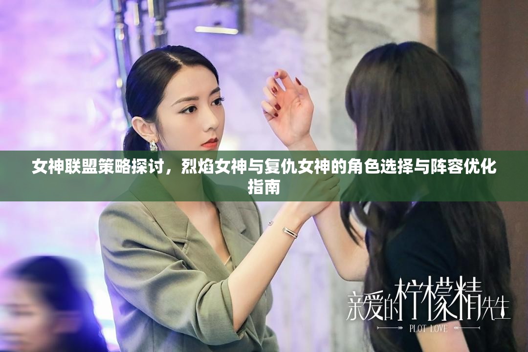 女神联盟策略探讨，烈焰女神与复仇女神的角色选择与阵容优化指南