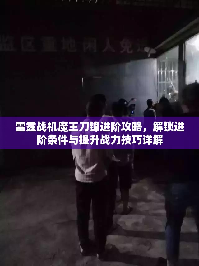 雷霆战机魔王刀锋进阶攻略，解锁进阶条件与提升战力技巧详解