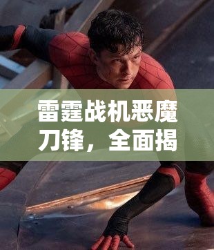 雷霆战机恶魔刀锋，全面揭秘其独特属性与无与伦比的战斗魅力