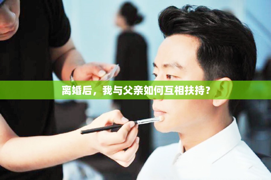 离婚后，我与父亲如何互相扶持？