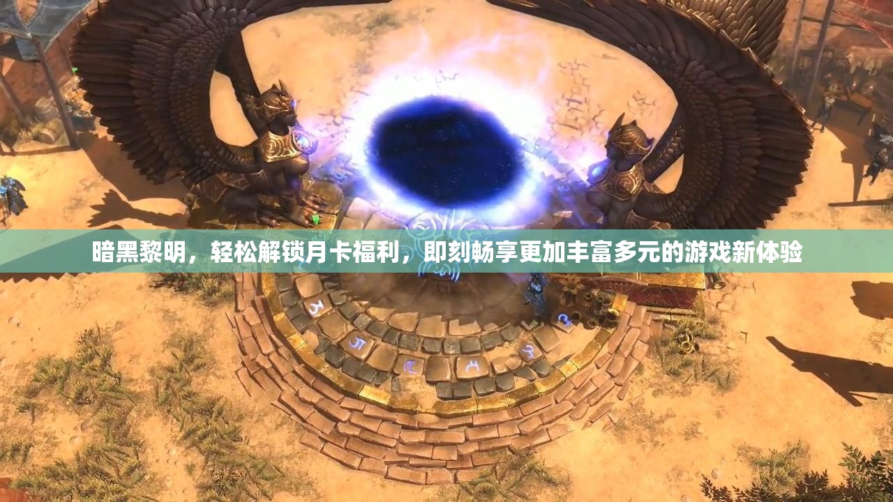 暗黑黎明，轻松解锁月卡福利，即刻畅享更加丰富多元的游戏新体验