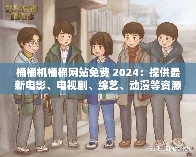 桶桶机桶桶网站免费 2024：提供最新电影、电视剧、综艺、动漫等资源