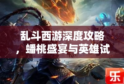 乱斗西游深度攻略，蟠桃盛宴与英雄试炼高分胜利秘籍全解锁