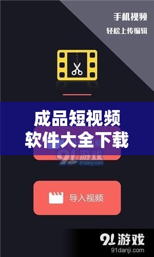 成品短视频软件大全下载手机版：满足您的多样创作需求