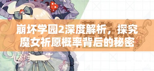 崩坏学园2深度解析，探究魔女祈愿概率背后的秘密与机制