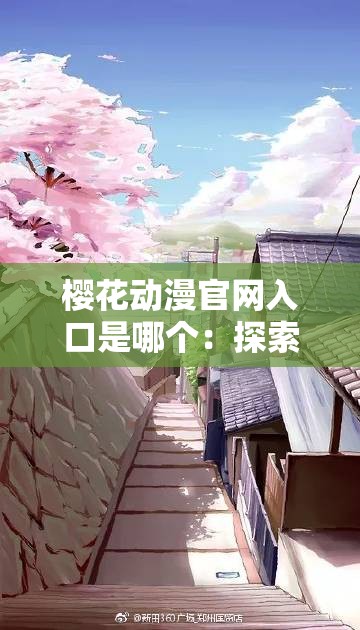 樱花动漫官网入口是哪个：探索二次元世界的关键通道