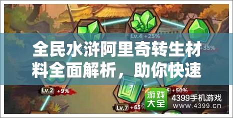 全民水浒阿里奇转生材料全面解析，助你快速提升战力，称霸水浒世界！