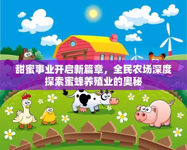 甜蜜事业开启新篇章，全民农场深度探索蜜蜂养殖业的奥秘