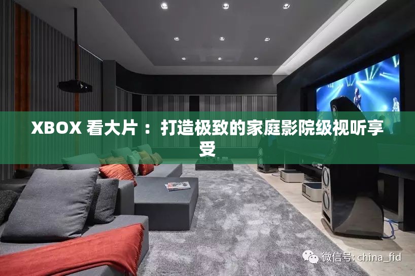 XBOX 看大片 ：打造极致的家庭影院级视听享受