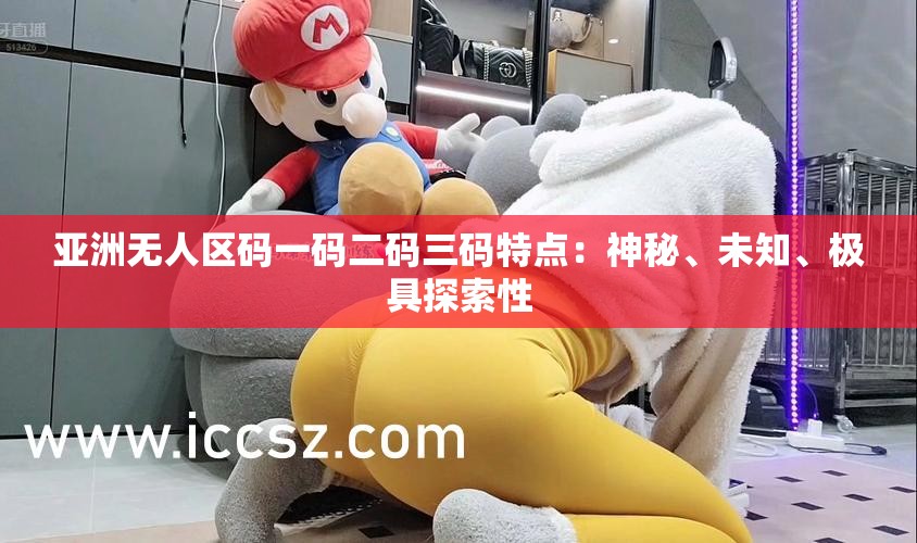 亚洲无人区码一码二码三码特点：神秘、未知、极具探索性
