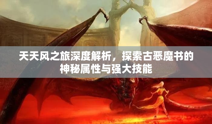 天天风之旅深度解析，探索古恶魔书的神秘属性与强大技能