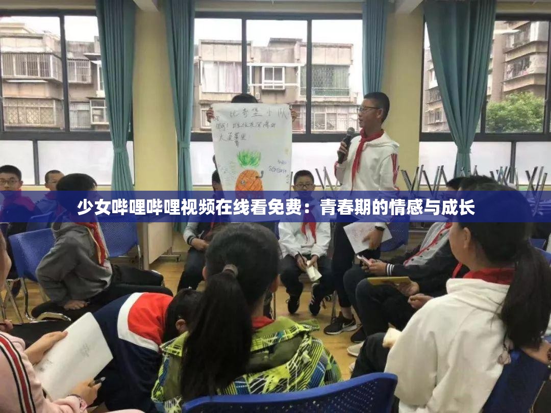 少女哔哩哔哩视频在线看免费：青春期的情感与成长